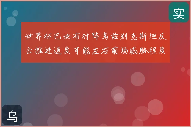 世界杯巴坎布对阵乌兹别克斯坦反击推进速度可能左右前场威胁程度