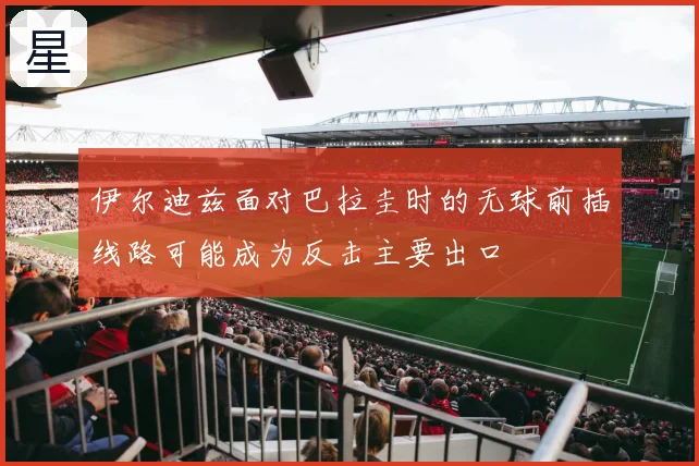 伊尔迪兹面对巴拉圭时的无球前插线路可能成为反击主要出口