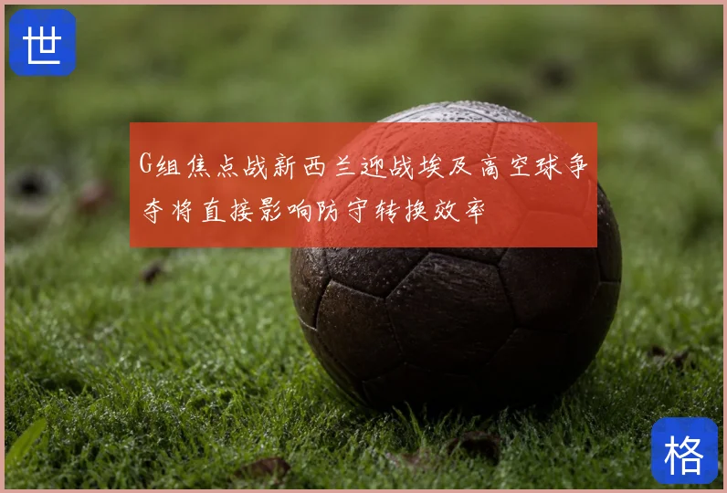 G组焦点战新西兰迎战埃及高空球争夺将直接影响防守转换效率