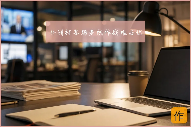 非洲杯客场多线作战谁占优