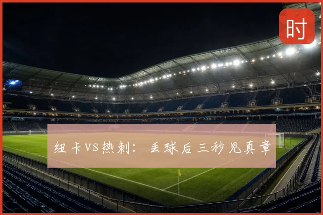纽卡vs热刺：丢球后三秒见真章
