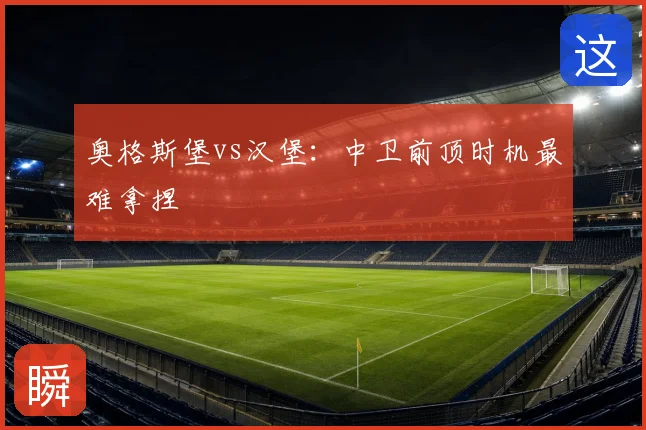 奥格斯堡vs汉堡:中卫前顶时机最难拿捏